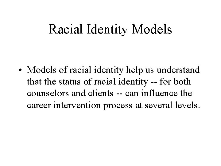 Racial Identity Models • Models of racial identity help us understand that the status