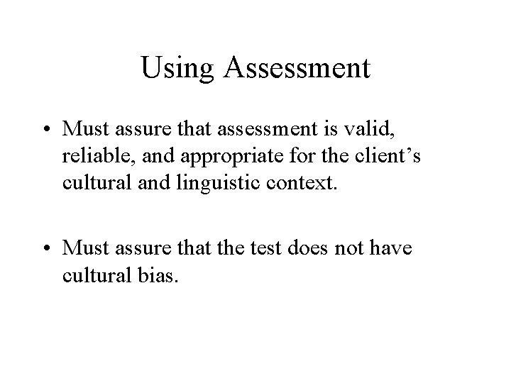 Using Assessment • Must assure that assessment is valid, reliable, and appropriate for the