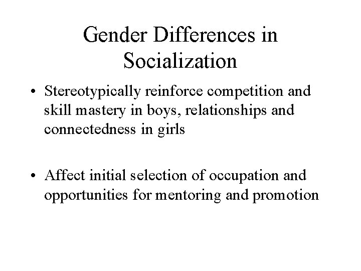 Gender Differences in Socialization • Stereotypically reinforce competition and skill mastery in boys, relationships