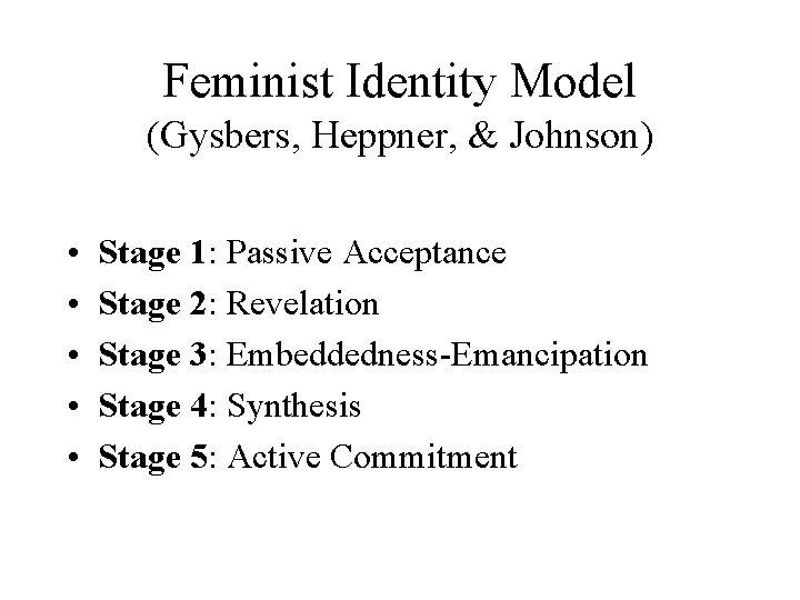 Feminist Identity Model (Gysbers, Heppner, & Johnson) • • • Stage 1: Passive Acceptance