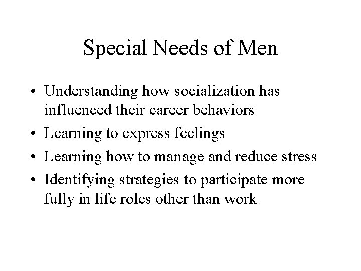 Special Needs of Men • Understanding how socialization has influenced their career behaviors •