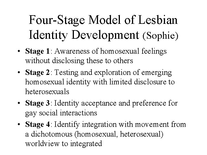 Four-Stage Model of Lesbian Identity Development (Sophie) • Stage 1: Awareness of homosexual feelings