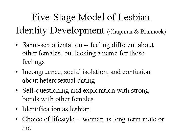 Five-Stage Model of Lesbian Identity Development (Chapman & Brannock) • Same-sex orientation -- feeling