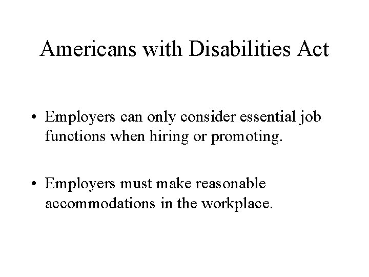 Americans with Disabilities Act • Employers can only consider essential job functions when hiring