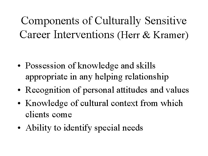 Components of Culturally Sensitive Career Interventions (Herr & Kramer) • Possession of knowledge and