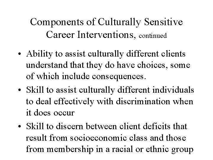 Components of Culturally Sensitive Career Interventions, continued • Ability to assist culturally different clients