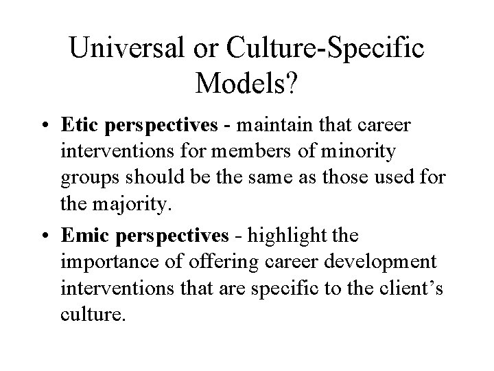 Universal or Culture-Specific Models? • Etic perspectives - maintain that career interventions for members