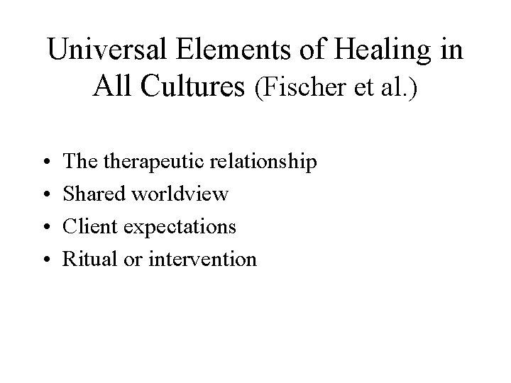 Universal Elements of Healing in All Cultures (Fischer et al. ) • • The