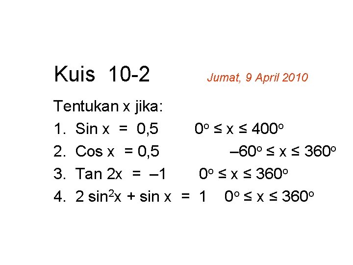 Kuis 10 -2 Jumat, 9 April 2010 Tentukan x jika: 1. Sin x =