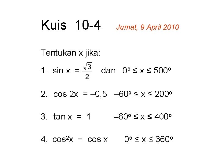 Kuis 10 -4 Jumat, 9 April 2010 Tentukan x jika: 1. sin x =