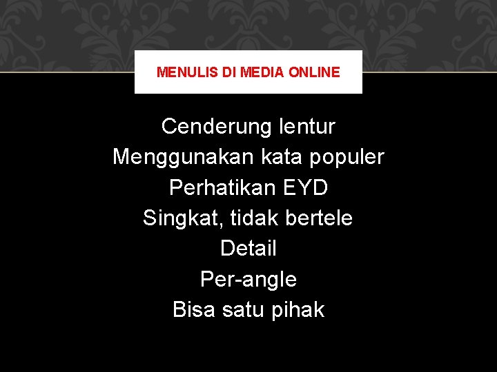 MENULIS DI MEDIA ONLINE Cenderung lentur Menggunakan kata populer Perhatikan EYD Singkat, tidak bertele