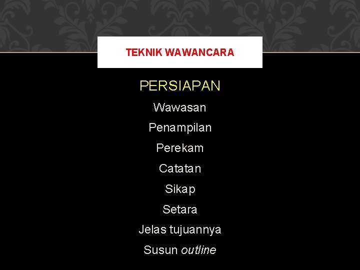 TEKNIK WAWANCARA PERSIAPAN Wawasan Penampilan Perekam Catatan Sikap Setara Jelas tujuannya Susun outline 