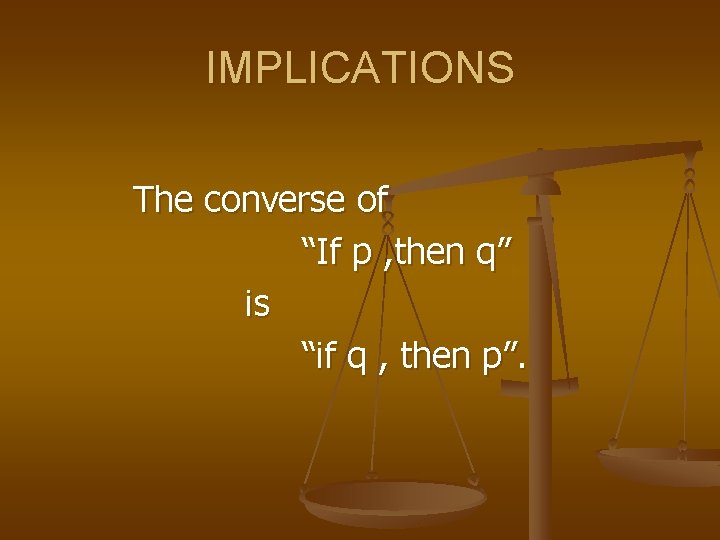 IMPLICATIONS The converse of “If p , then q” is “if q , then