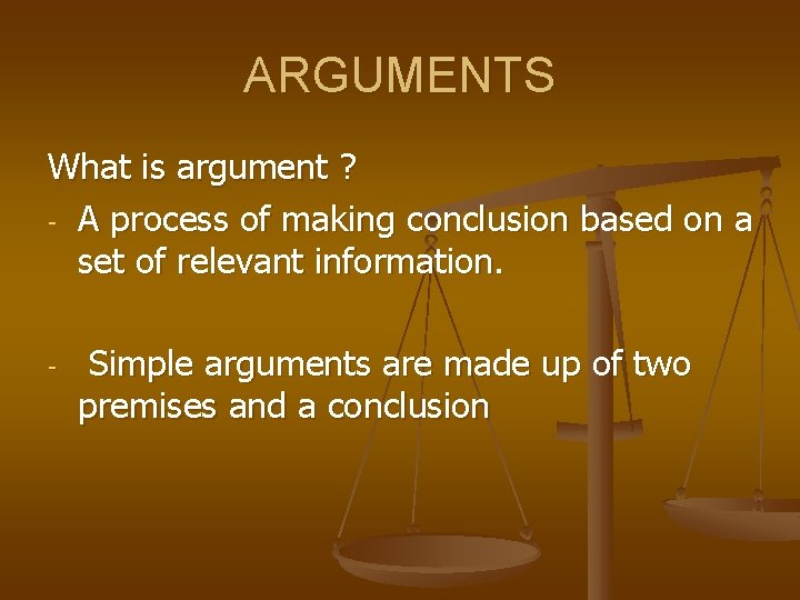 ARGUMENTS What is argument ? - A process of making conclusion based on a