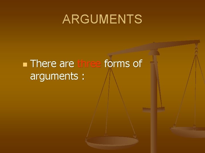 ARGUMENTS n There are three forms of arguments : 