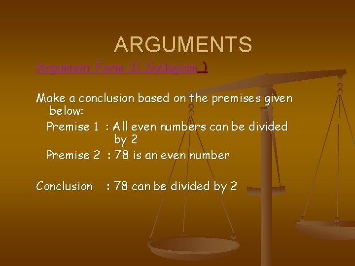 ARGUMENTS Argument Form 1( Syllogism ) Make a conclusion based on the premises given