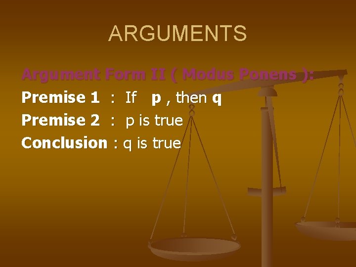 ARGUMENTS Argument Form II ( Modus Ponens ): Premise 1 : If p ,