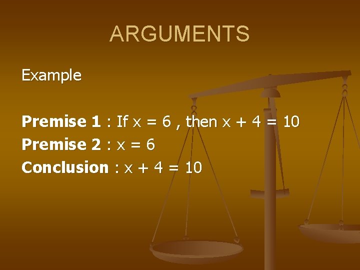 ARGUMENTS Example Premise 1 : If x = 6 , then x + 4