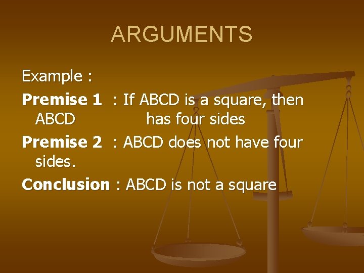 ARGUMENTS Example : Premise 1 : If ABCD is a square, then ABCD has