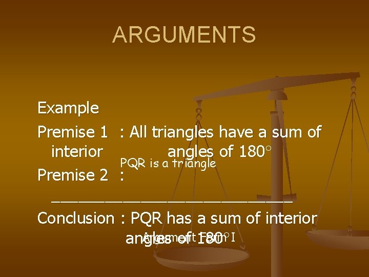 ARGUMENTS Example Premise 1 : All triangles have a sum of interior angles of