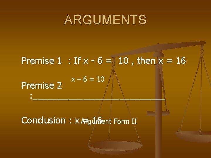 ARGUMENTS Premise 1 : If x - 6 = 10 , then x =