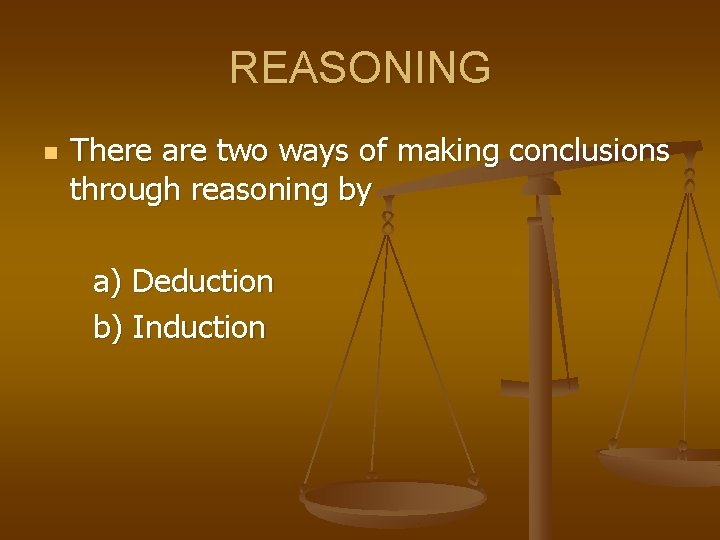REASONING n There are two ways of making conclusions through reasoning by a) Deduction