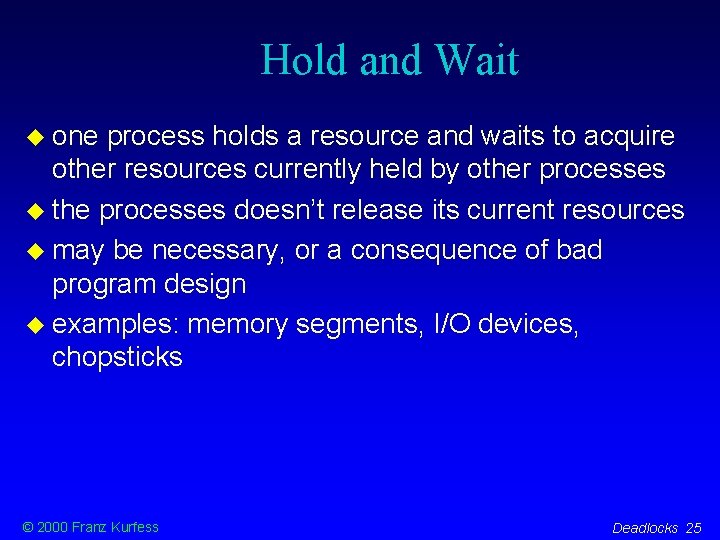 Hold and Wait one process holds a resource and waits to acquire other resources