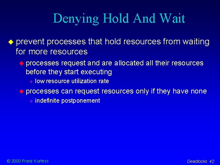 Denying Hold And Wait prevent processes that hold resources from waiting for more resources