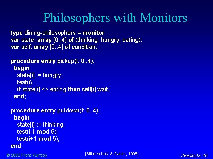 Philosophers with Monitors type dining-philosophers = monitor var state: array [0. . 4] of