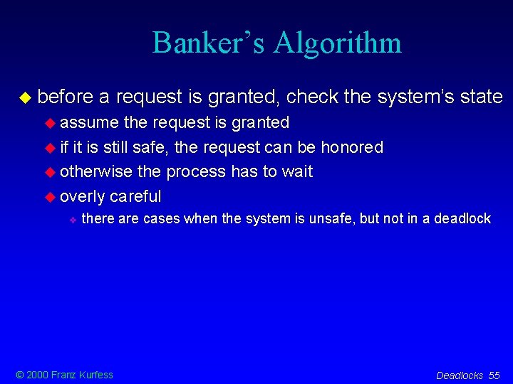 Banker’s Algorithm before a request is granted, check the system’s state assume the request