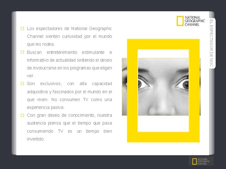 Channel sienten curiosidad por el mundo que les rodea. Buscan entretenimiento estimulante e informativo