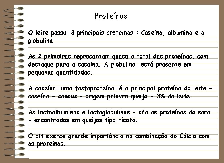 Proteínas O leite possui 3 principais proteínas : Caseína, albumina e a globulina As