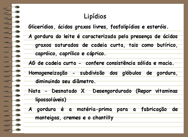 Lipídios Glicerídios, ácidos graxos livres, fosfolipídios e esteróis. A gordura do leite é caracterizada