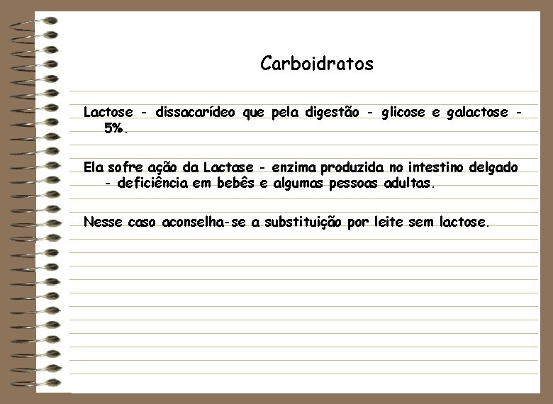 Carboidratos Lactose - dissacarídeo que pela digestão - glicose e galactose 5%. Ela sofre
