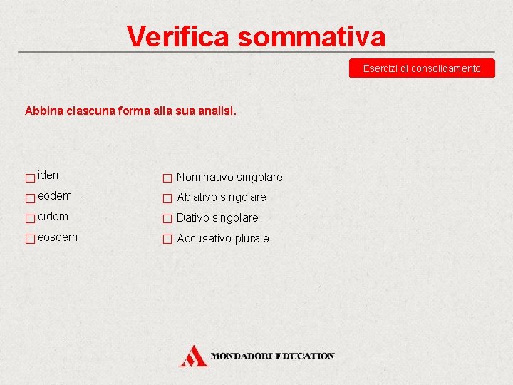 Verifica sommativa Esercizi di consolidamento Abbina ciascuna forma alla sua analisi. idem Nominativo singolare