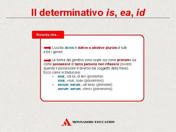 Il determinativo is, ea, id Ricorda che… L'uscita iis/eis è dativo e ablativo plurale