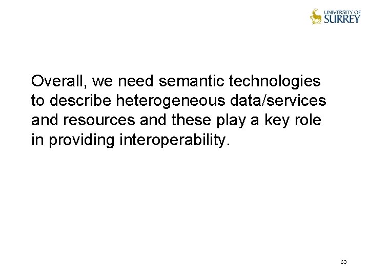 Overall, we need semantic technologies to describe heterogeneous data/services and resources and these play