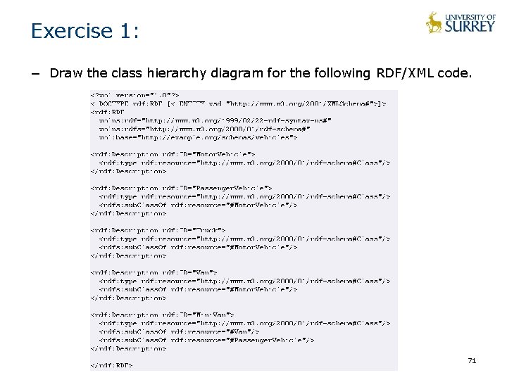 Exercise 1: − Draw the class hierarchy diagram for the following RDF/XML code. 71