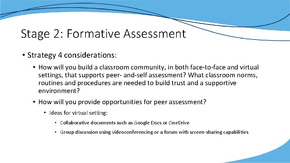 Stage 2: Formative Assessment • Strategy 4 considerations: • How will you build a