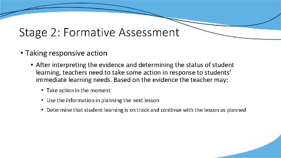 Stage 2: Formative Assessment • Taking responsive action • After interpreting the evidence and