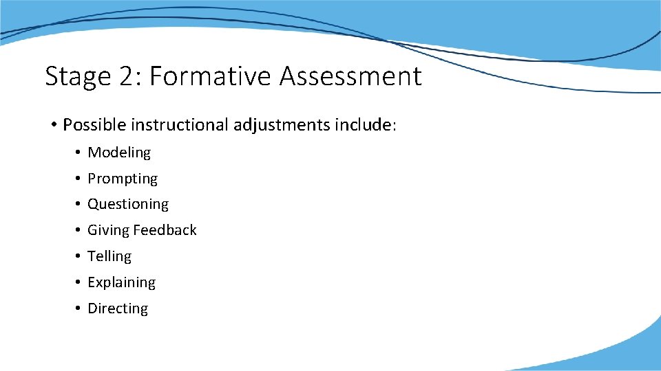 Stage 2: Formative Assessment • Possible instructional adjustments include: • Modeling • Prompting •