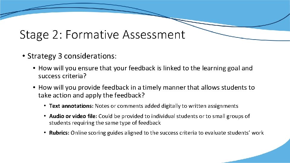 Stage 2: Formative Assessment • Strategy 3 considerations: • How will you ensure that