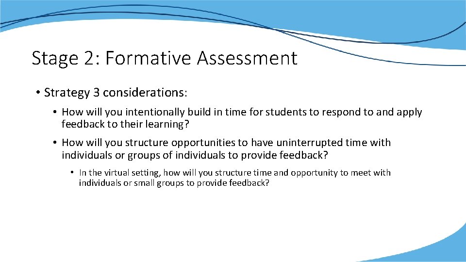 Stage 2: Formative Assessment • Strategy 3 considerations: • How will you intentionally build