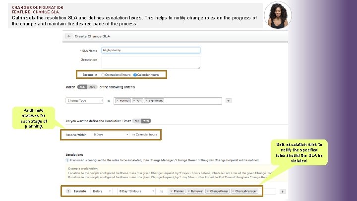 CHANGE CONFIGURATION FEATURE: CHANGE SLA. Catrin sets the resolution SLA and defines escalation levels. CHANGE CONFIGURATION FEATURE: CHANGE SLA. Catrin sets the resolution SLA and defines escalation levels.