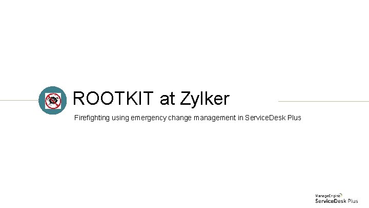 ROOTKIT at Zylker Firefighting using emergency change management in Service. Desk Plus ROOTKIT at Zylker Firefighting using emergency change management in Service. Desk Plus