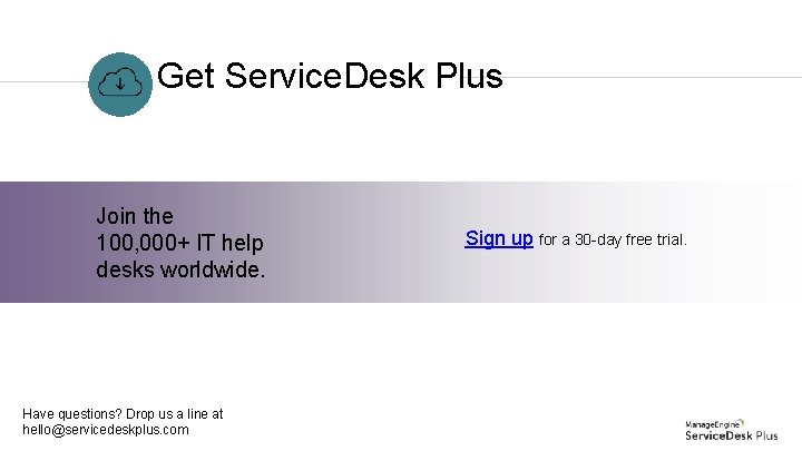 Get Service. Desk Plus Join the 100, 000+ IT help desks worldwide. Have questions? Get Service. Desk Plus Join the 100, 000+ IT help desks worldwide. Have questions?