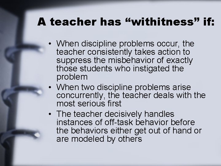 A teacher has “withitness” if: • When discipline problems occur, the teacher consistently takes