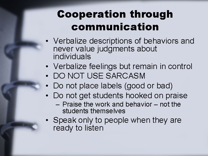 Cooperation through communication • Verbalize descriptions of behaviors and never value judgments about individuals