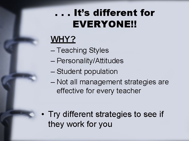 . . . It’s different for EVERYONE!! WHY? – Teaching Styles – Personality/Attitudes –