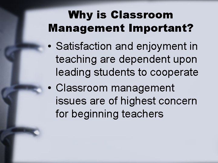 Why is Classroom Management Important? • Satisfaction and enjoyment in teaching are dependent upon